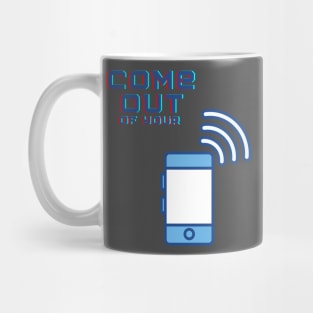 Come out of your phone Mug